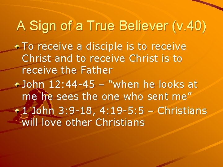 A Sign of a True Believer (v. 40) To receive a disciple is to