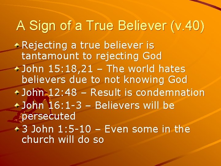 A Sign of a True Believer (v. 40) Rejecting a true believer is tantamount