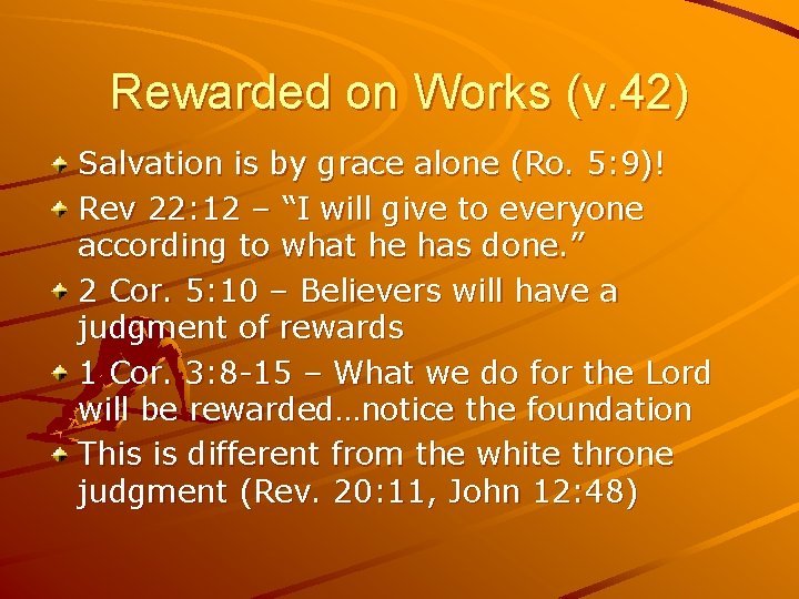 Rewarded on Works (v. 42) Salvation is by grace alone (Ro. 5: 9)! Rev
