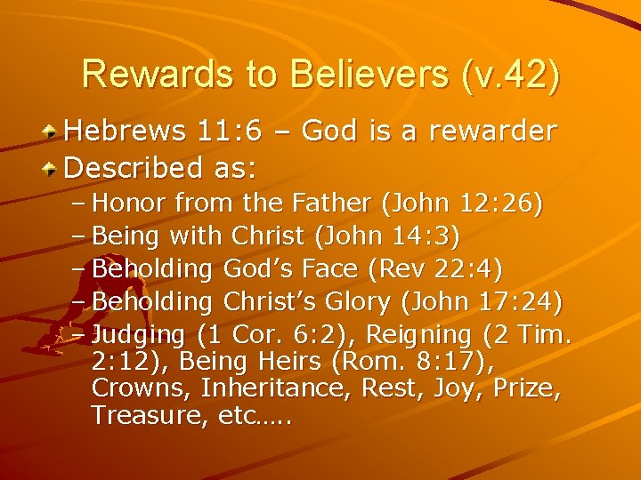 Rewards to Believers (v. 42) Hebrews 11: 6 – God is a rewarder Described