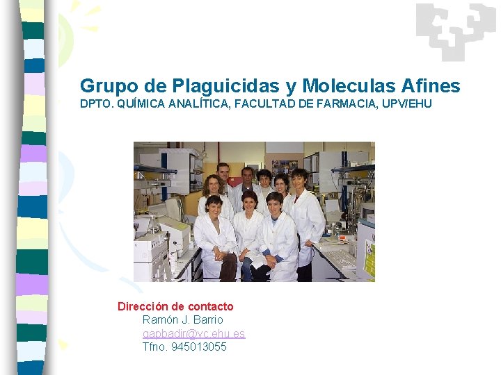 Grupo de Plaguicidas y Moleculas Afines DPTO. QUÍMICA ANALÍTICA, FACULTAD DE FARMACIA, UPV/EHU Dirección