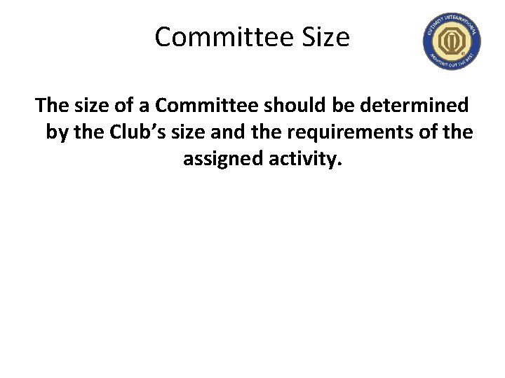 Committee Size The size of a Committee should be determined by the Club’s size