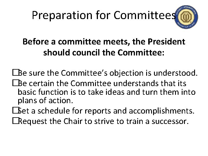 Preparation for Committees Before a committee meets, the President should council the Committee: �Be