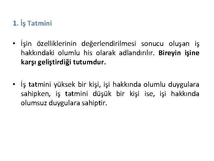 1. İş Tatmini • İşin özelliklerinin değerlendirilmesi sonucu oluşan iş hakkındaki olumlu his olarak