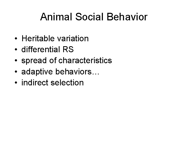 Animal Social Behavior • • • Heritable variation differential RS spread of characteristics adaptive