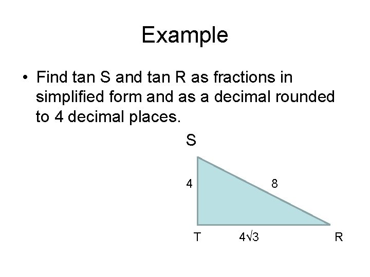 Example • Find tan S and tan R as fractions in simplified form and