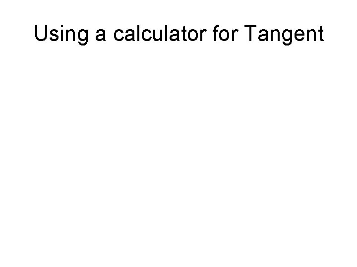 Using a calculator for Tangent 