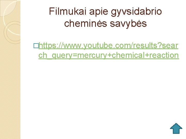 Filmukai apie gyvsidabrio cheminės savybės �https: //www. youtube. com/results? sear ch_query=mercury+chemical+reaction 