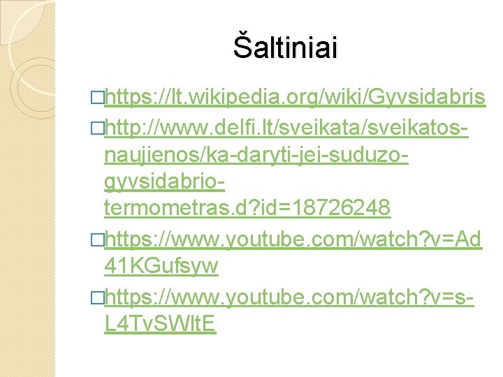 Šaltiniai �https: //lt. wikipedia. org/wiki/Gyvsidabris �http: //www. delfi. lt/sveikata/sveikatos- naujienos/ka-daryti-jei-suduzogyvsidabriotermometras. d? id=18726248 �https: //www.