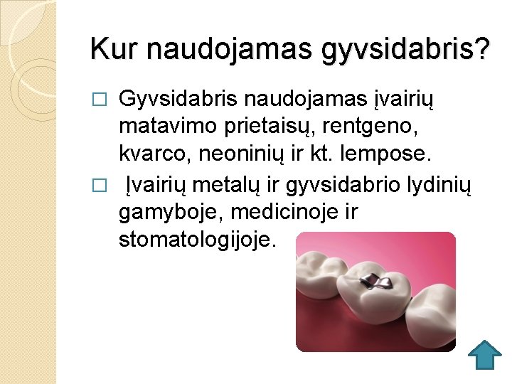 Kur naudojamas gyvsidabris? Gyvsidabris naudojamas įvairių matavimo prietaisų, rentgeno, kvarco, neoninių ir kt. lempose.