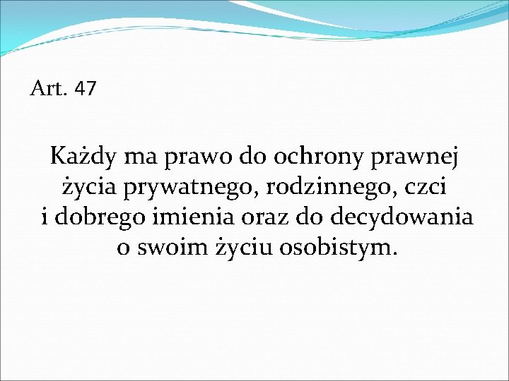 Art. 47 Każdy ma prawo do ochrony prawnej życia prywatnego, rodzinnego, czci i dobrego