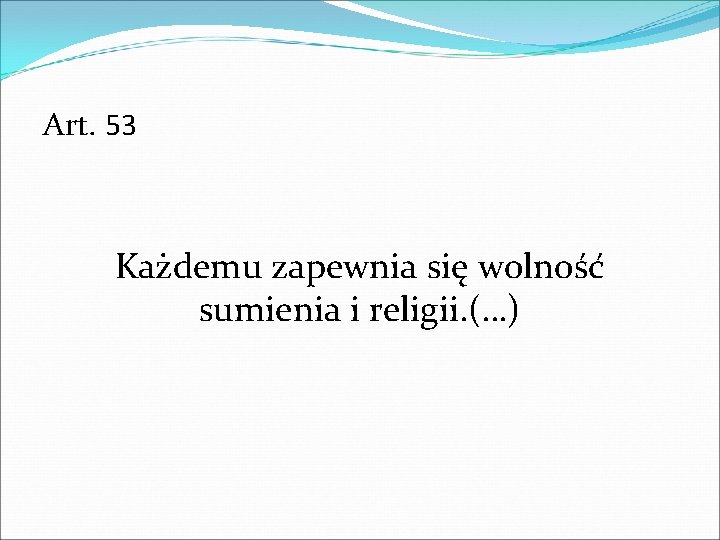 Art. 53 Każdemu zapewnia się wolność sumienia i religii. (…) 