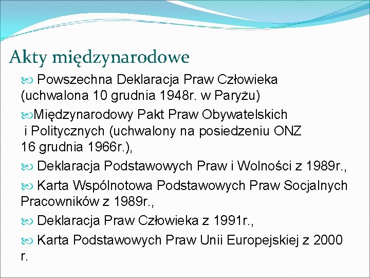 Akty międzynarodowe Powszechna Deklaracja Praw Człowieka (uchwalona 10 grudnia 1948 r. w Paryżu) Międzynarodowy