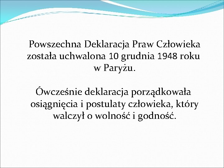 Powszechna Deklaracja Praw Człowieka została uchwalona 10 grudnia 1948 roku w Paryżu. Ówcześnie deklaracja