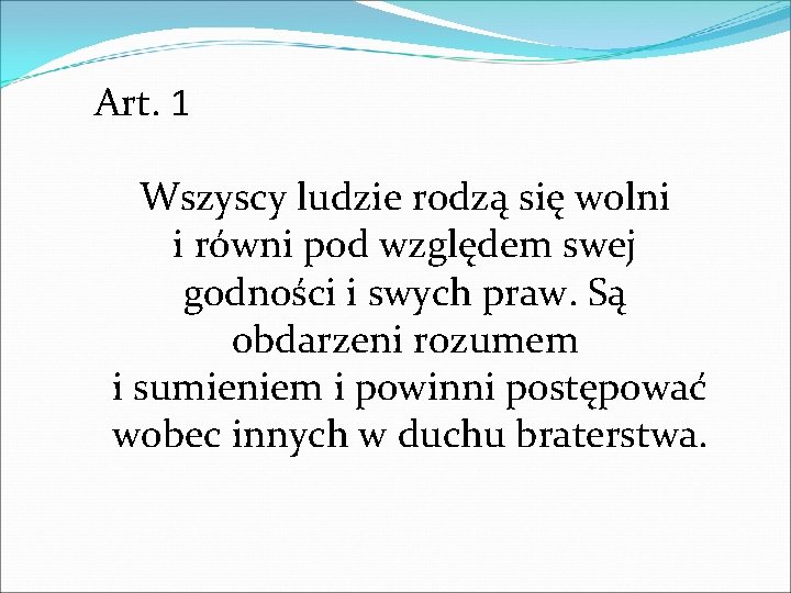 Art. 1 Wszyscy ludzie rodzą się wolni i równi pod względem swej godności i