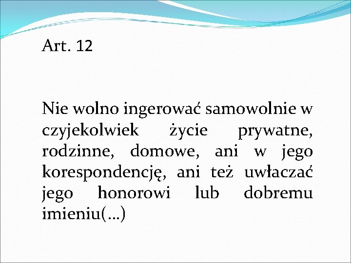 Art. 12 Nie wolno ingerować samowolnie w czyjekolwiek życie prywatne, rodzinne, domowe, ani w