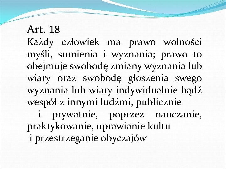 Art. 18 Każdy człowiek ma prawo wolności myśli, sumienia i wyznania; prawo to obejmuje