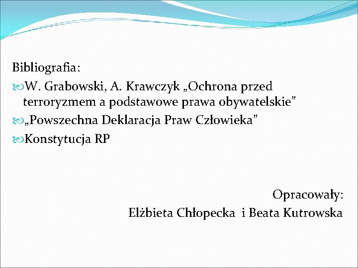 Bibliografia: W. Grabowski, A. Krawczyk „Ochrona przed terroryzmem a podstawowe prawa obywatelskie” „Powszechna Deklaracja