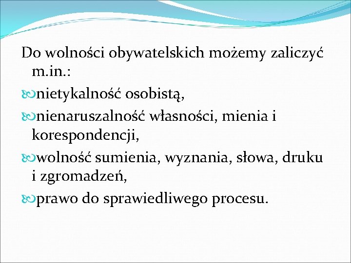 Do wolności obywatelskich możemy zaliczyć m. in. : nietykalność osobistą, nienaruszalność własności, mienia i