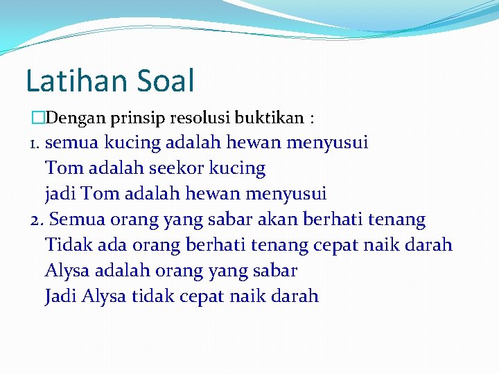 Latihan Soal �Dengan prinsip resolusi buktikan : 1. semua kucing adalah hewan menyusui Tom Latihan Soal �Dengan prinsip resolusi buktikan : 1. semua kucing adalah hewan menyusui Tom