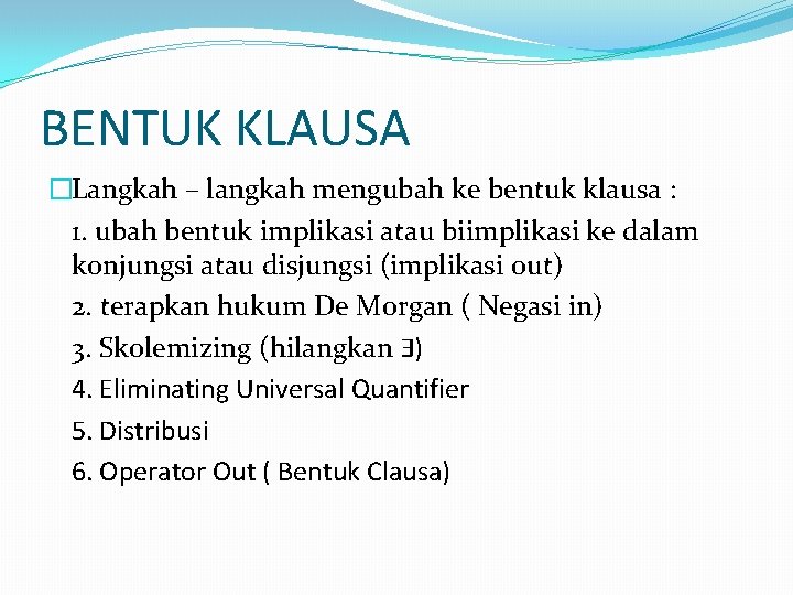 BENTUK KLAUSA �Langkah – langkah mengubah ke bentuk klausa : 1. ubah bentuk implikasi