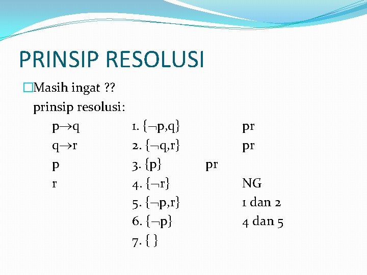 PRINSIP RESOLUSI �Masih ingat ? ? prinsip resolusi: p q q r p r