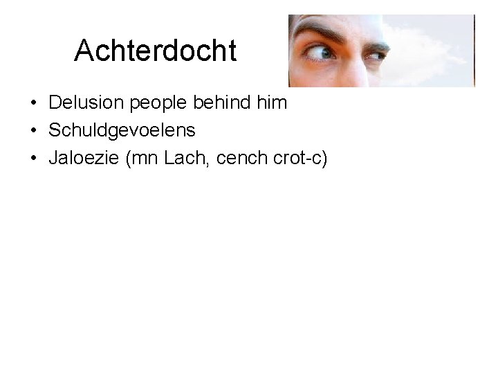 Achterdocht • Delusion people behind him • Schuldgevoelens • Jaloezie (mn Lach, cench crot-c)