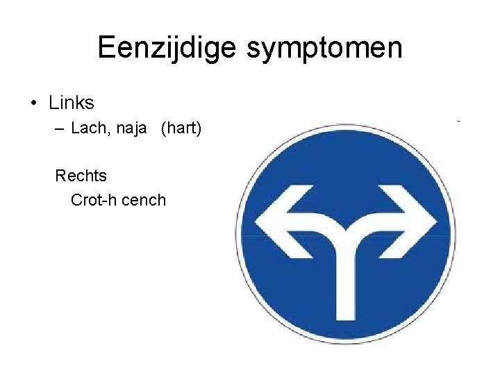 Eenzijdige symptomen • Links – Lach, naja (hart) Rechts Crot-h cench 