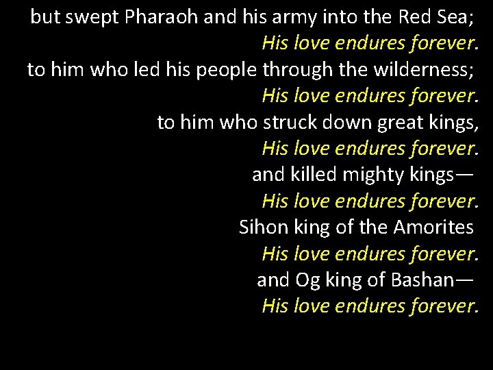  but swept Pharaoh and his army into the Red Sea; His love endures