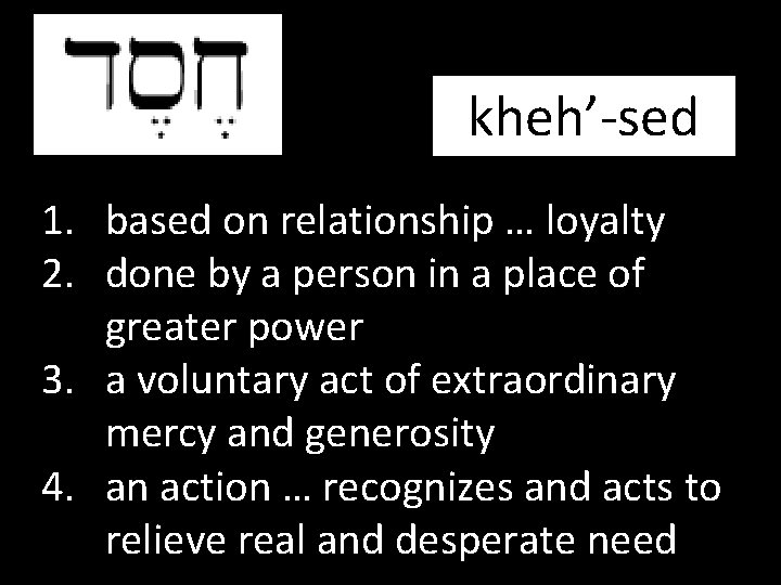 kheh’-sed 1. based on relationship … loyalty 2. done by a person in a