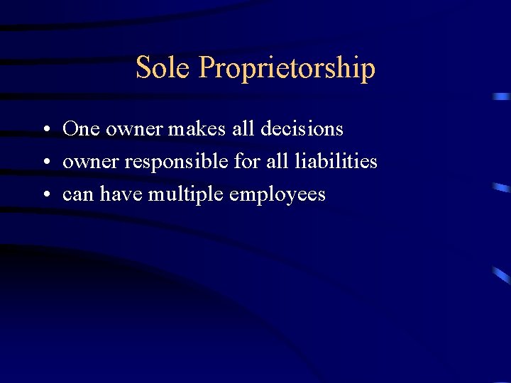 Sole Proprietorship • One owner makes all decisions • owner responsible for all liabilities