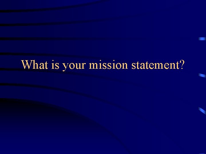 What is your mission statement? 