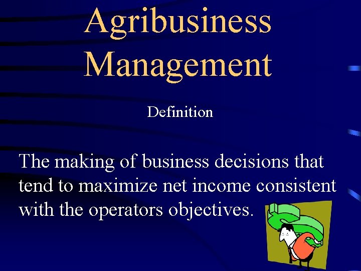 Agribusiness Management Definition The making of business decisions that tend to maximize net income