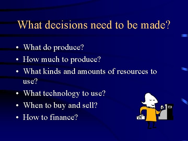 What decisions need to be made? • What do produce? • How much to