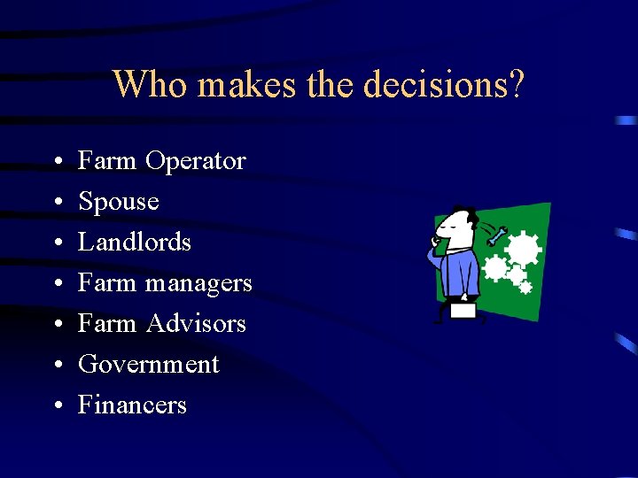 Who makes the decisions? • • Farm Operator Spouse Landlords Farm managers Farm Advisors