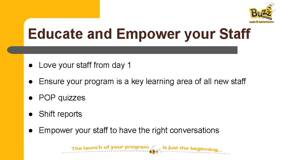 Educate and Empower your Staff l Love your staff from day 1 l Ensure