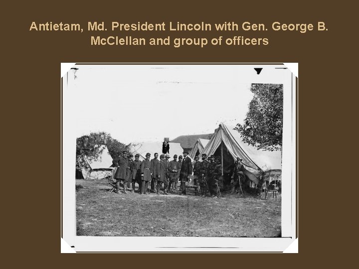 Antietam, Md. President Lincoln with Gen. George B. Mc. Clellan and group of officers