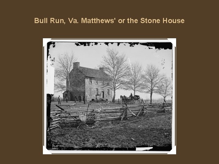 Bull Run, Va. Matthews' or the Stone House 