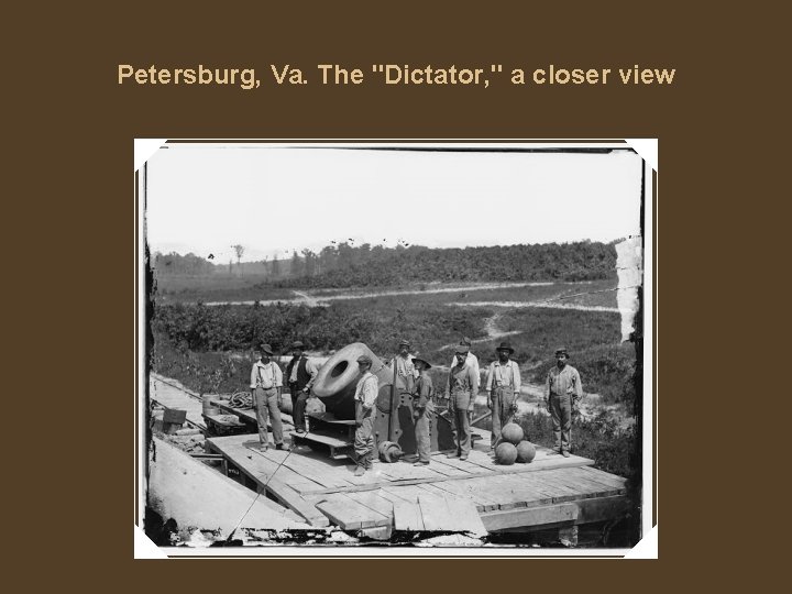Petersburg, Va. The "Dictator, " a closer view 