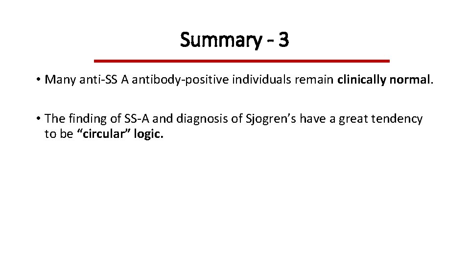 Summary - 3 • Many anti-SS A antibody-positive individuals remain clinically normal. • The