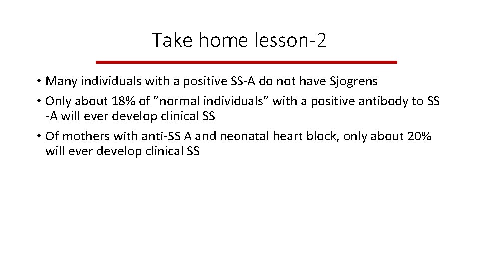 Take home lesson-2 • Many individuals with a positive SS-A do not have Sjogrens Take home lesson-2 • Many individuals with a positive SS-A do not have Sjogrens