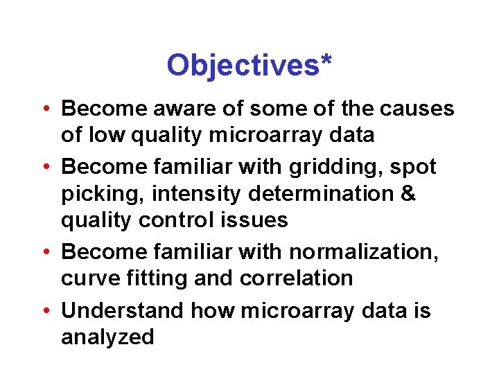 Objectives* • Become aware of some of the causes of low quality microarray data