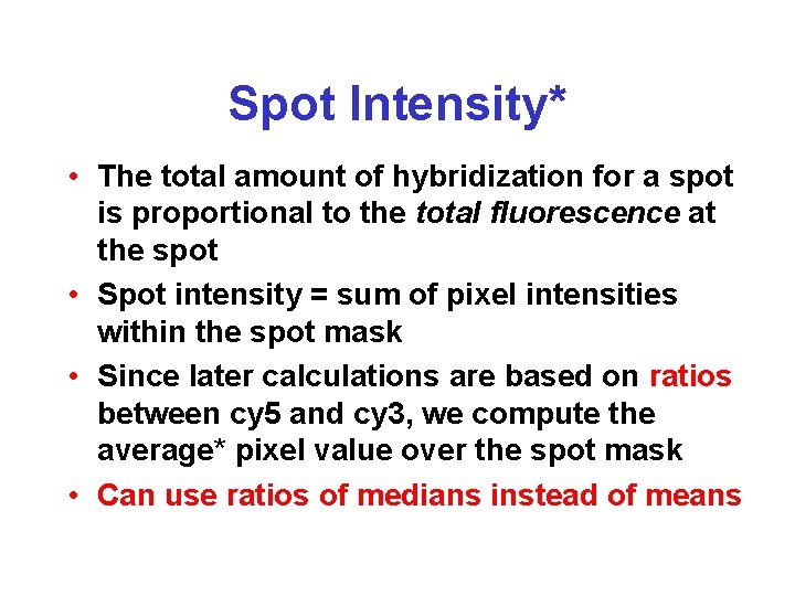 Spot Intensity* • The total amount of hybridization for a spot is proportional to