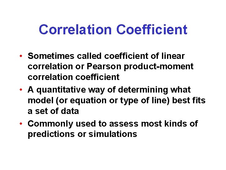 Correlation Coefficient • Sometimes called coefficient of linear correlation or Pearson product-moment correlation coefficient