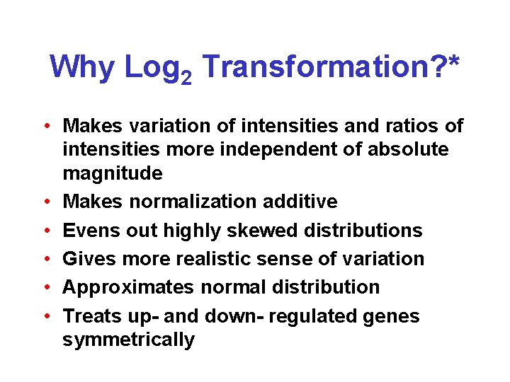 Why Log 2 Transformation? * • Makes variation of intensities and ratios of intensities