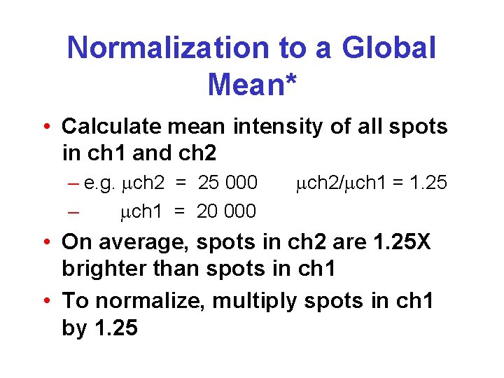 Normalization to a Global Mean* • Calculate mean intensity of all spots in ch