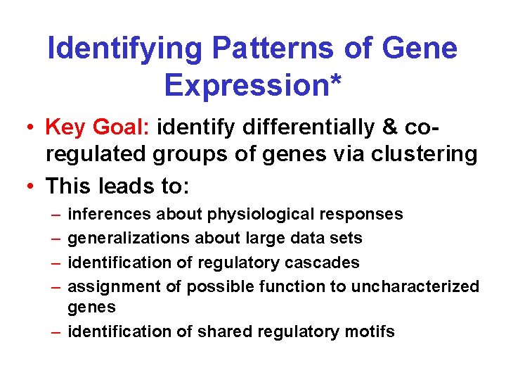 Identifying Patterns of Gene Expression* • Key Goal: identify differentially & coregulated groups of