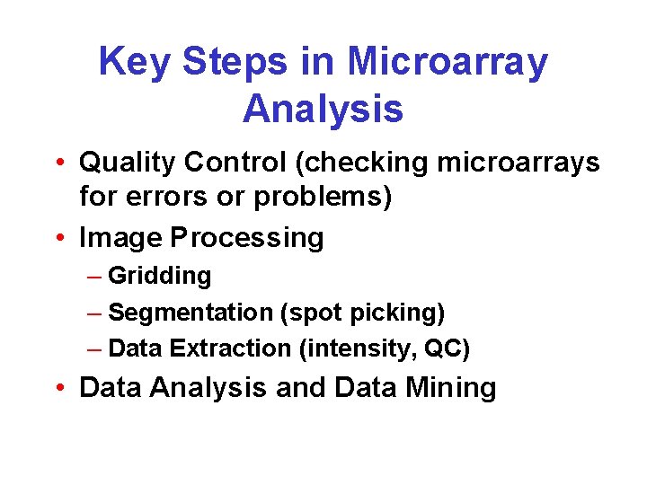 Key Steps in Microarray Analysis • Quality Control (checking microarrays for errors or problems)