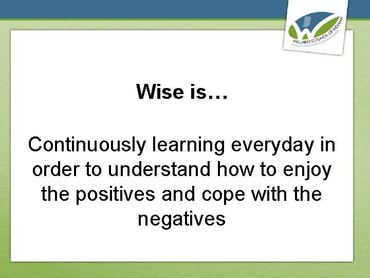 Wise is… Continuously learning everyday in order to understand how to enjoy the positives