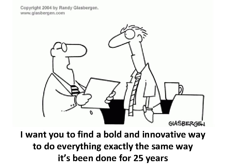 I want you to find a bold and innovative way to do everything exactly